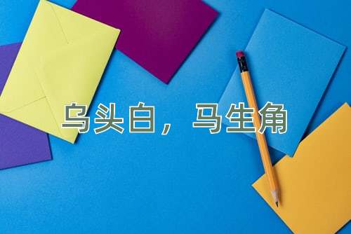成语乌头白，马生角