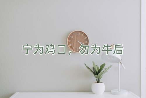 成语宁为鸡口，勿为牛后