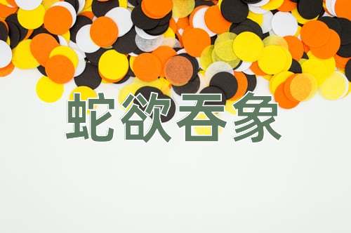 成语蛇欲吞象