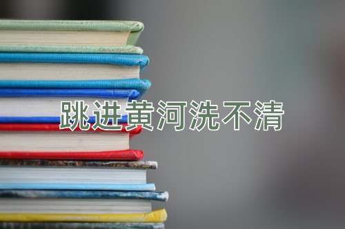成语跳进黄河洗不清