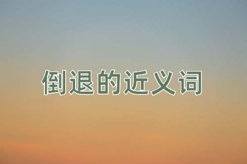 倒退的近义词