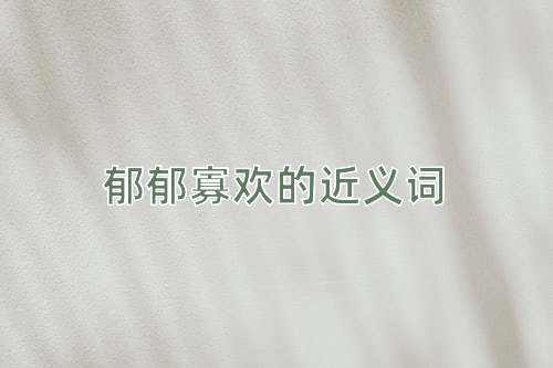 郁郁寡欢的近义词