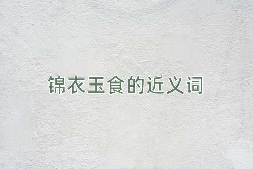 锦衣玉食的近义词