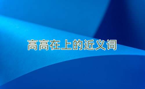 高高在上的近义词