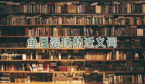 鱼目混珠的近义词