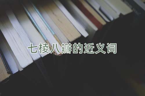 七棱八瓣的近义词