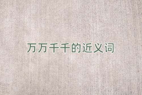 万万千千的近义词