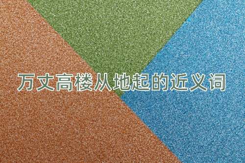 万丈高楼从地起的近义词