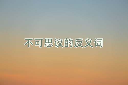不可思议的反义词