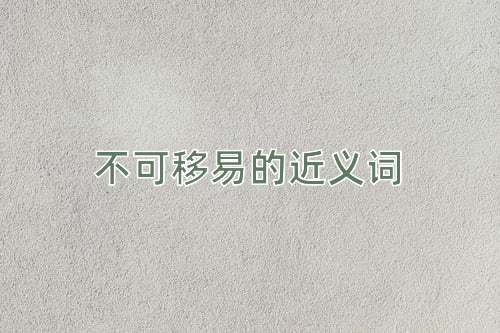 不可移易的近义词