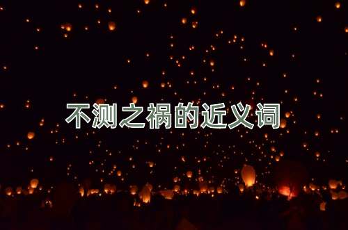 不测之祸的近义词