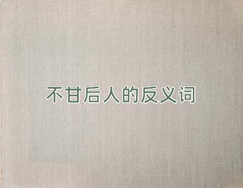 不甘后人的反义词