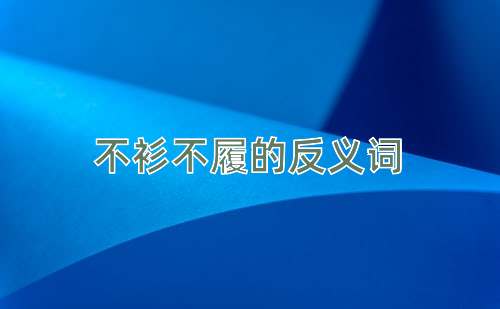 不衫不履的反义词