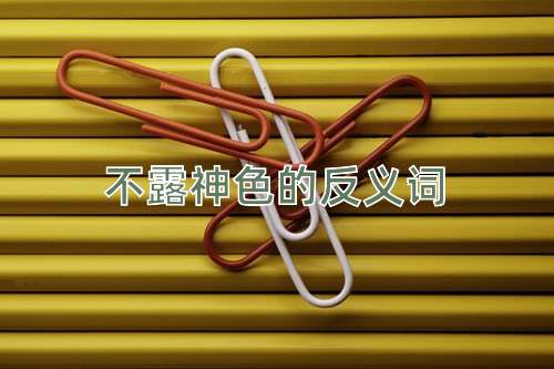 不露神色的反义词