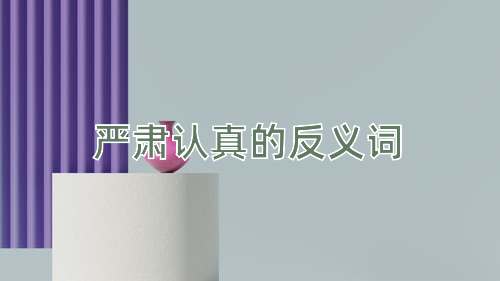 严肃认真的反义词
