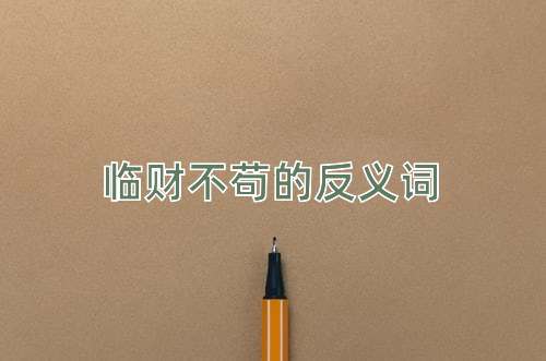 临财不苟的反义词