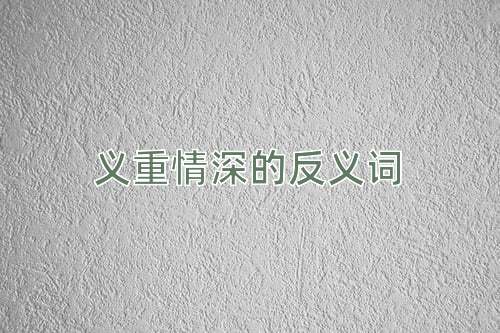 义重情深的反义词