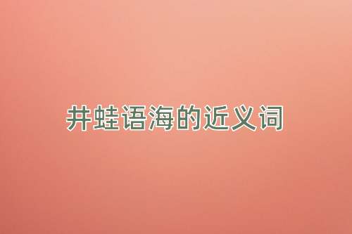 井蛙语海的近义词
