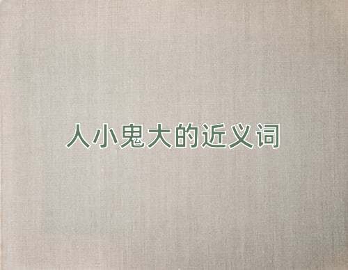 人小鬼大的近义词