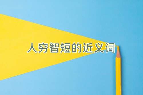 人穷智短的近义词