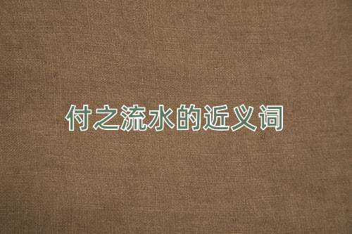付之流水的近义词