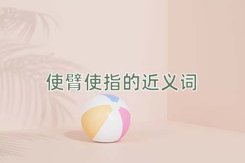 使臂使指的近义词