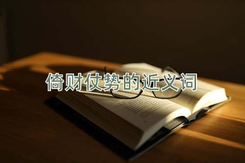 倚财仗势的近义词