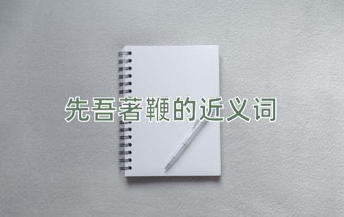 先吾著鞭的近义词