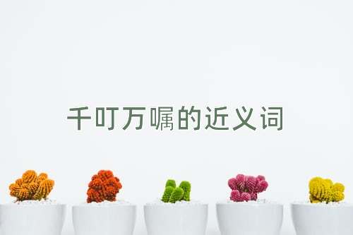 千叮万嘱的近义词