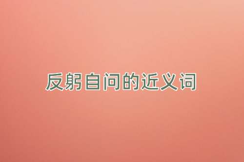 反躬自问的近义词