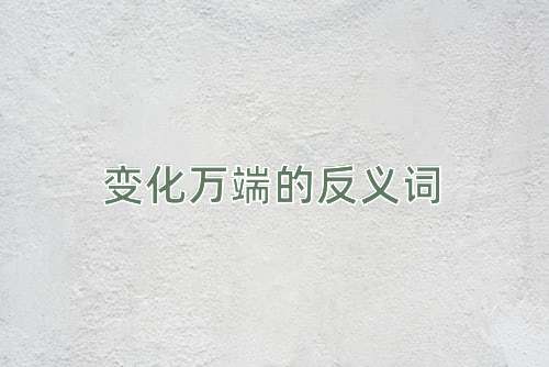 变化万端的反义词