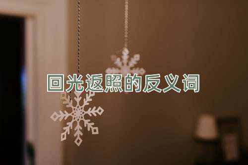 回光返照的反义词