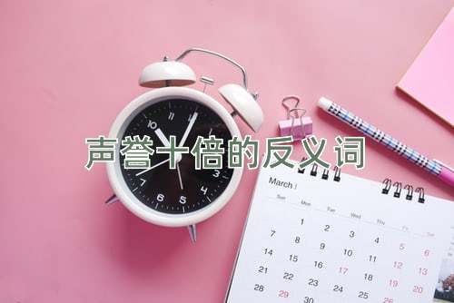 声誉十倍的反义词