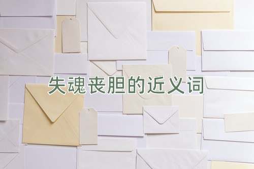 失魂丧胆的近义词
