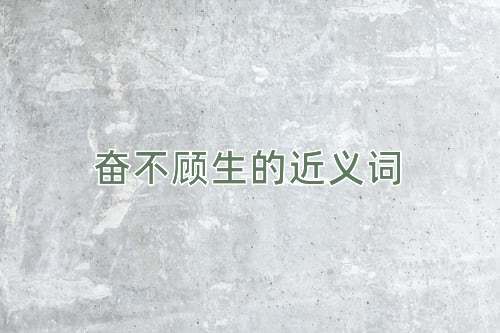 奋不顾生的近义词