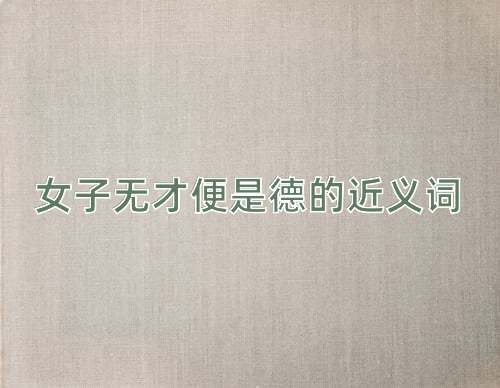 女子无才便是德的近义词