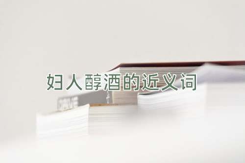 妇人醇酒的近义词