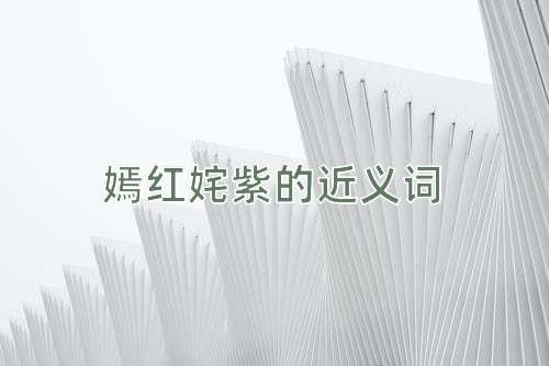 嫣红姹紫的近义词