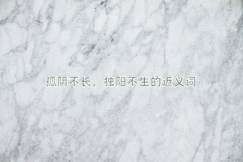孤阴不长，独阳不生的近义词