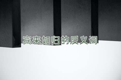 宾来如归的反义词