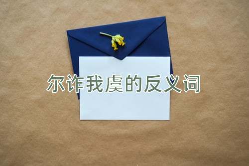 尔诈我虞的反义词