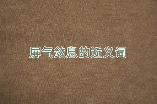 屏气敛息的近义词