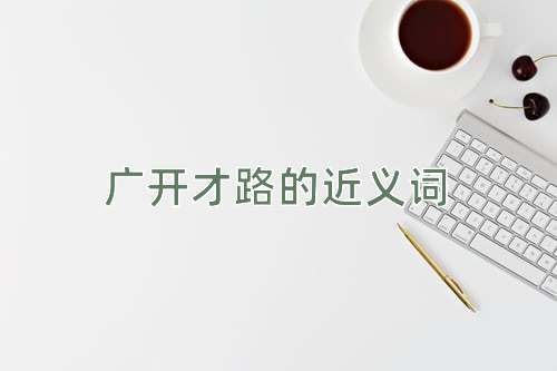 广开才路的近义词