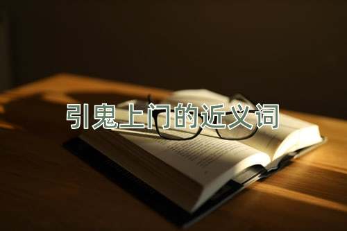 引鬼上门的近义词