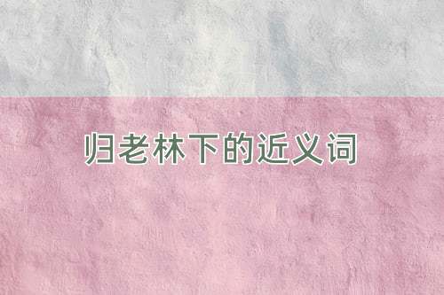 归老林下的近义词