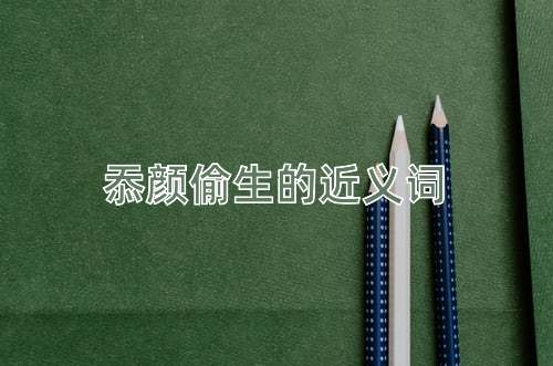 忝颜偷生的近义词