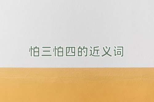 怕三怕四的近义词
