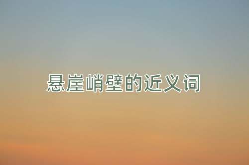 悬崖峭壁的近义词