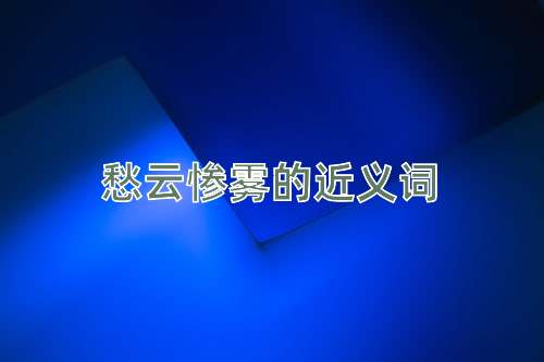 愁云惨雾的近义词