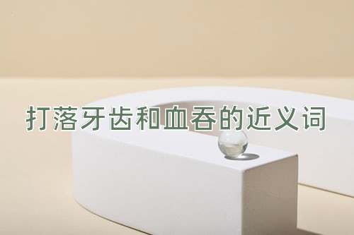打落牙齿和血吞的近义词